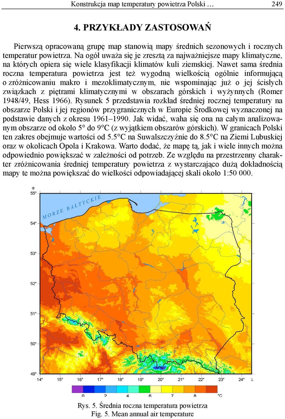 Nawet sama średnia roczna temperatura powietrza jest też wygodną wielkością ogólnie informującą o zróżnicowaniu makro i mezoklimatycznym, nie wspominając już o jej ścisłych związkach z piętrami