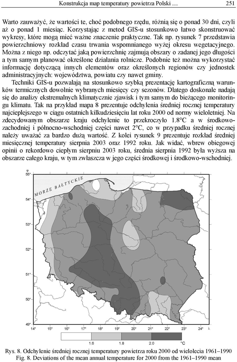 rysunek 7 przedstawia powierzchniowy rozkład czasu trwania wspomnianego wyżej okresu wegetacyjnego. Można z niego np.