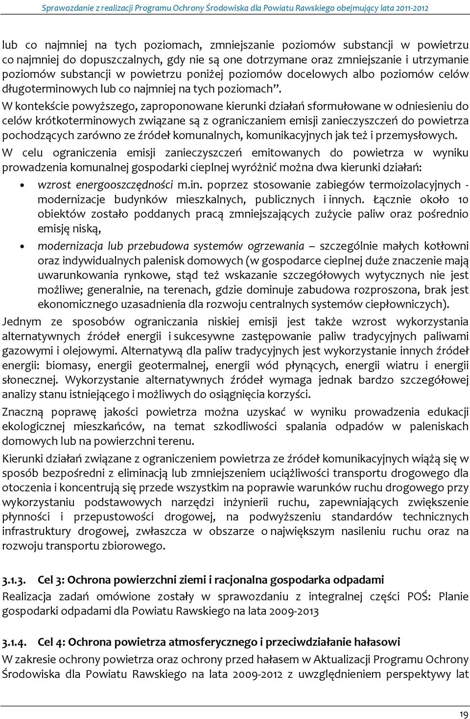 W kontekście powyższego, zaproponowane kierunki działań sformułowane w odniesieniu do celów krótkoterminowych związane są z ograniczaniem emisji zanieczyszczeń do powietrza pochodzących zarówno ze