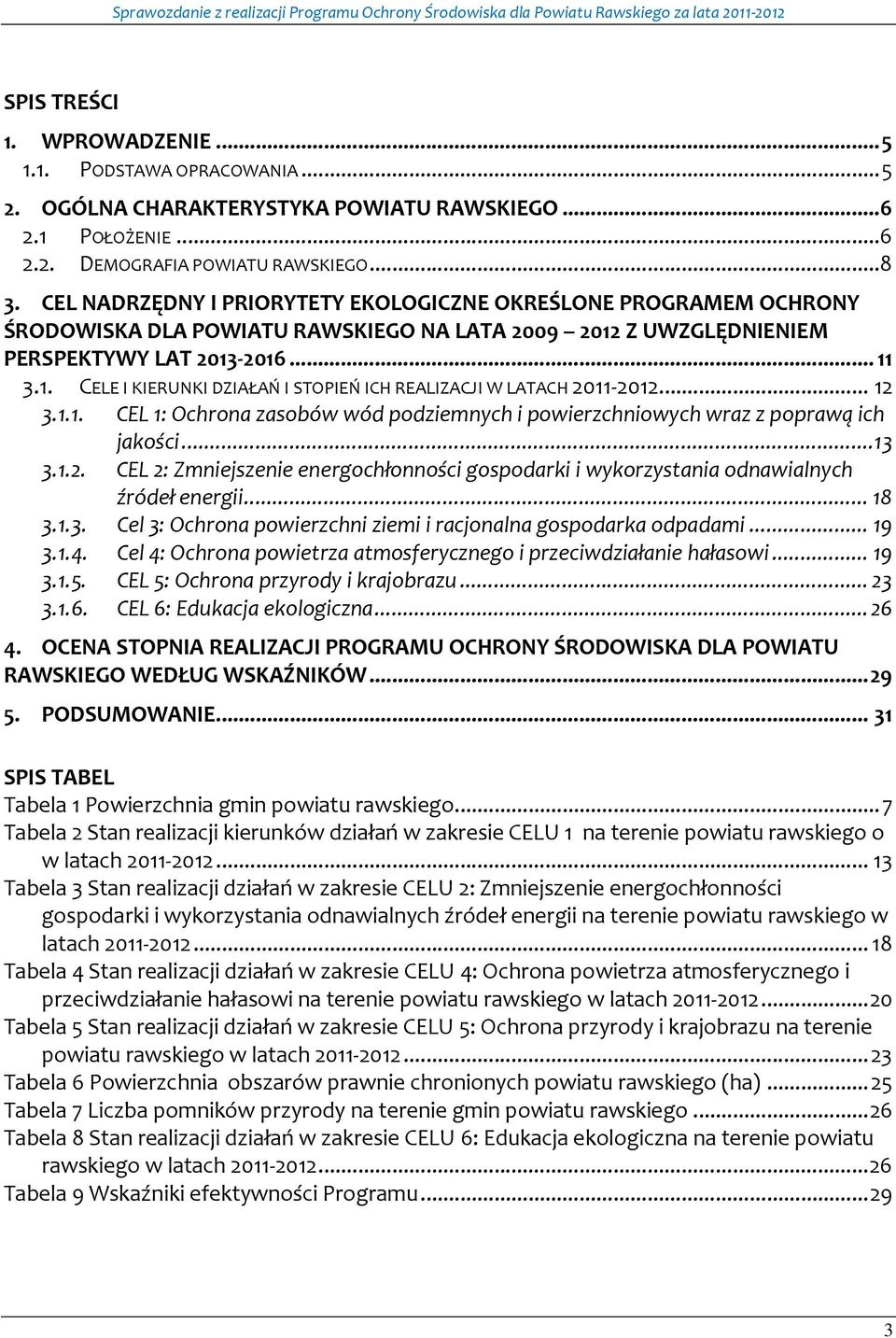 CEL NADRZĘDNY I PRIORYTETY EKOLOGICZNE OKREŚLONE PROGRAMEM OCHRONY ŚRODOWISKA DLA POWIATU RAWSKIEGO NA LATA 2009 2012 Z UWZGLĘDNIENIEM PERSPEKTYWY LAT 2013-2016... 11 3.1. CELE I KIERUNKI DZIAŁAŃ I STOPIEŃ ICH REALIZACJI W LATACH 2011-2012.