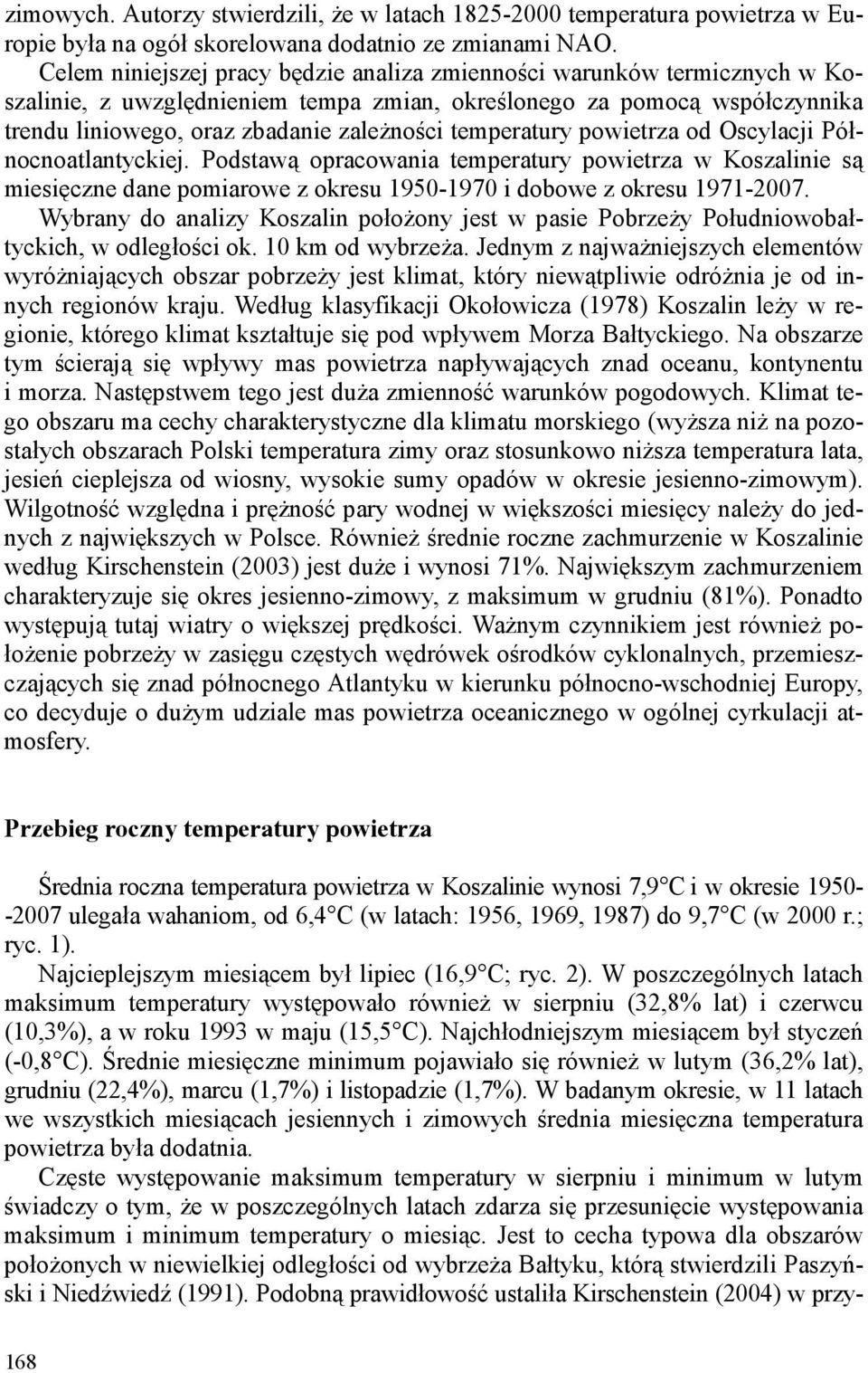 temperatury powietrza od Oscylacji Północnoatlantyckiej. Podstawą opracowania temperatury powietrza w Koszalinie są miesięczne dane pomiarowe z okresu 1950-1970 i dobowe z okresu 1971-2007.