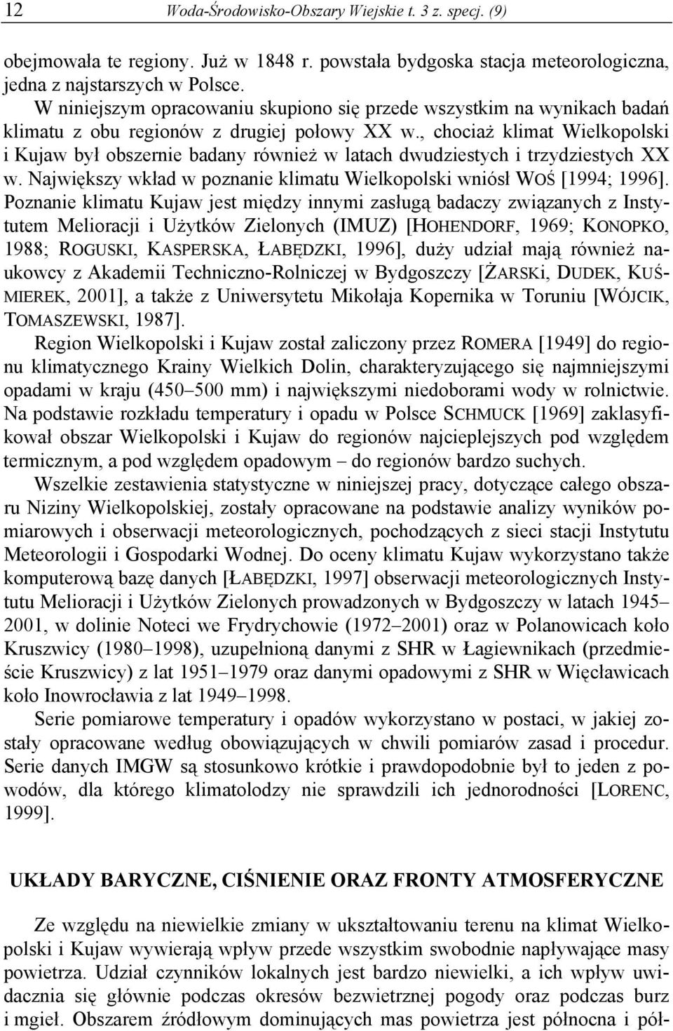 , chociaż klimat Wielkopolski i Kujaw był obszernie badany również w latach dwudziestych i trzydziestych XX w. Największy wkład w poznanie klimatu Wielkopolski wniósł WOŚ [1994; 1996].