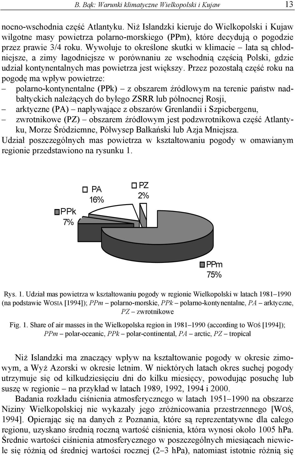 Wywołuje to określone skutki w klimacie lata są chłodniejsze, a zimy łagodniejsze w porównaniu ze wschodnią częścią Polski, gdzie udział kontynentalnych mas powietrza jest większy.