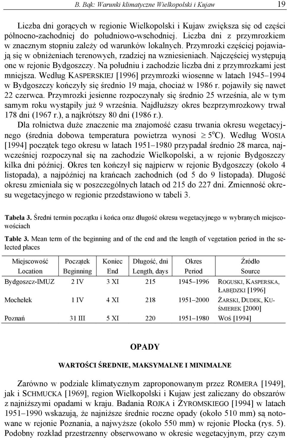 Najczęściej występują one w rejonie Bydgoszczy. Na południu i zachodzie liczba dni z przymrozkami jest mniejsza.