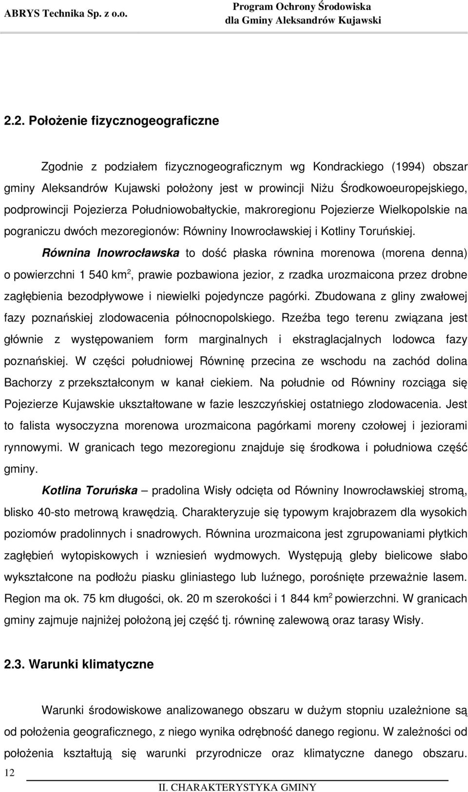 Pojezierza Południowobałtyckie, makroregionu Pojezierze Wielkopolskie na pograniczu dwóch mezoregionów: Równiny Inowrocławskiej i Kotliny Toruńskiej.