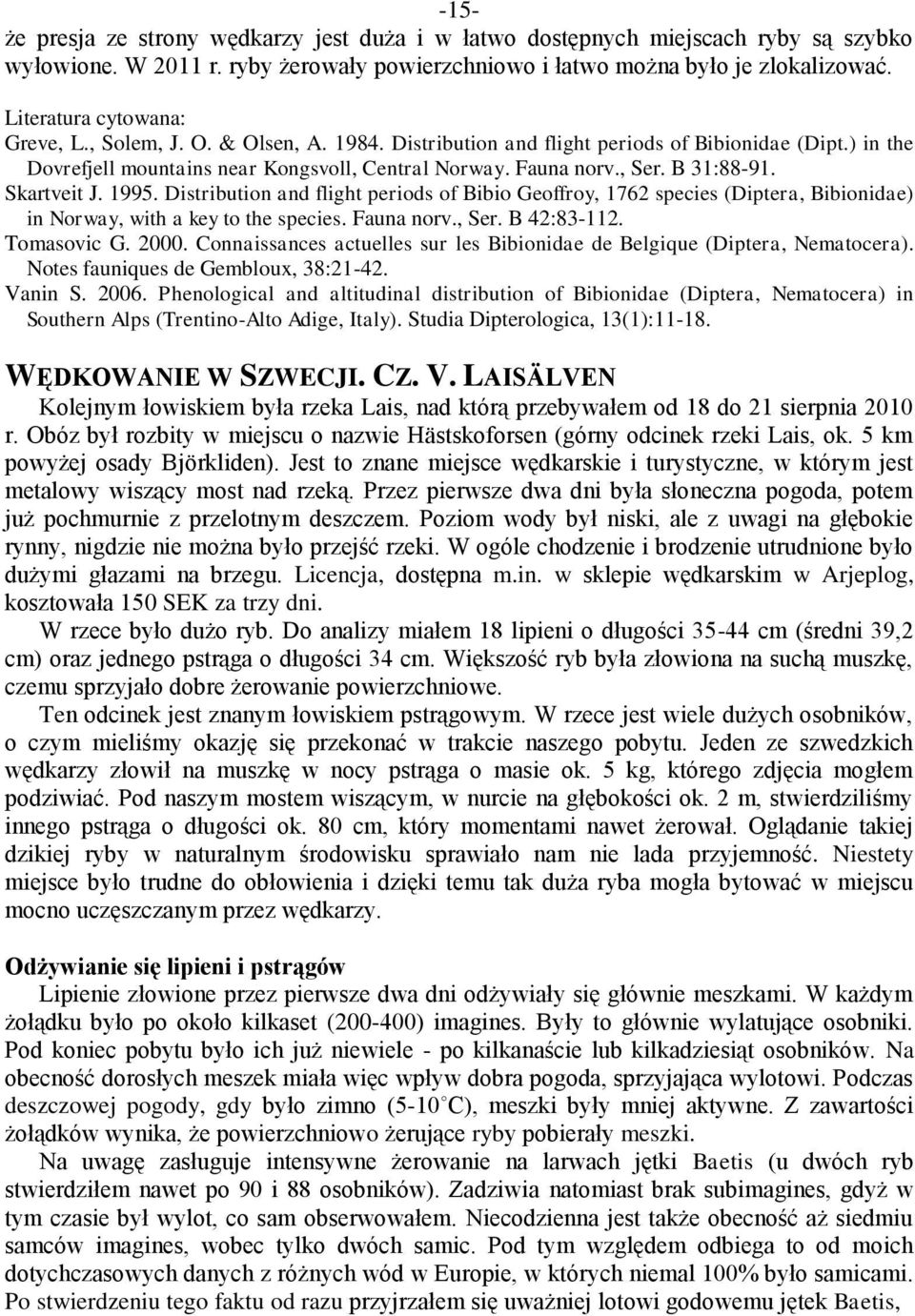 B 31:88-91. Skartveit J. 1995. Distribution and flight periods of Bibio Geoffroy, 1762 species (Diptera, Bibionidae) in Norway, with a key to the species. Fauna norv., Ser. B 42:83-112. Tomasovic G.
