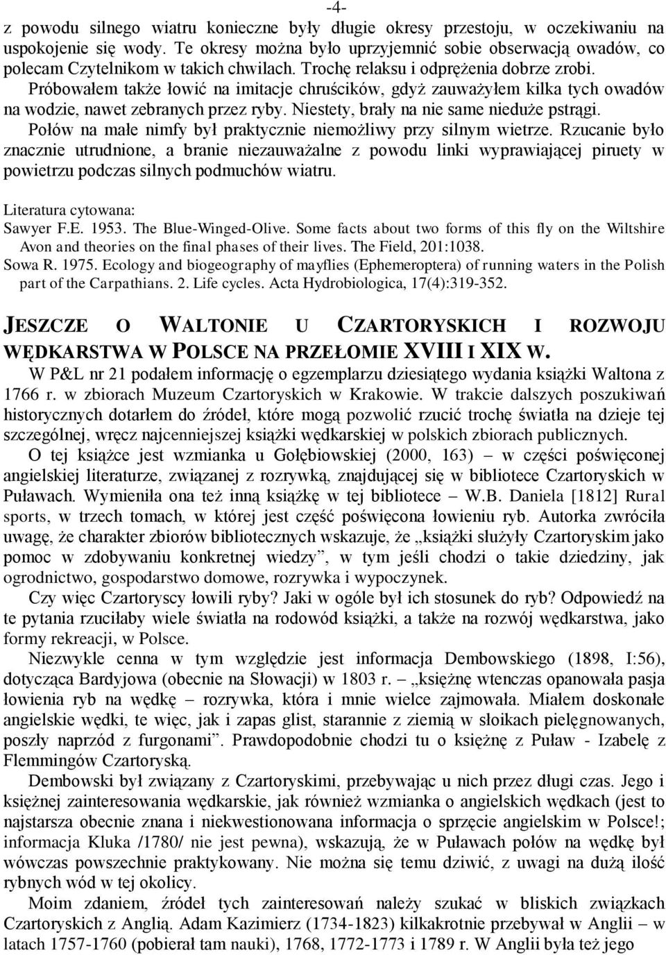 Próbowałem także łowić na imitacje chruścików, gdyż zauważyłem kilka tych owadów na wodzie, nawet zebranych przez ryby. Niestety, brały na nie same nieduże pstrągi.