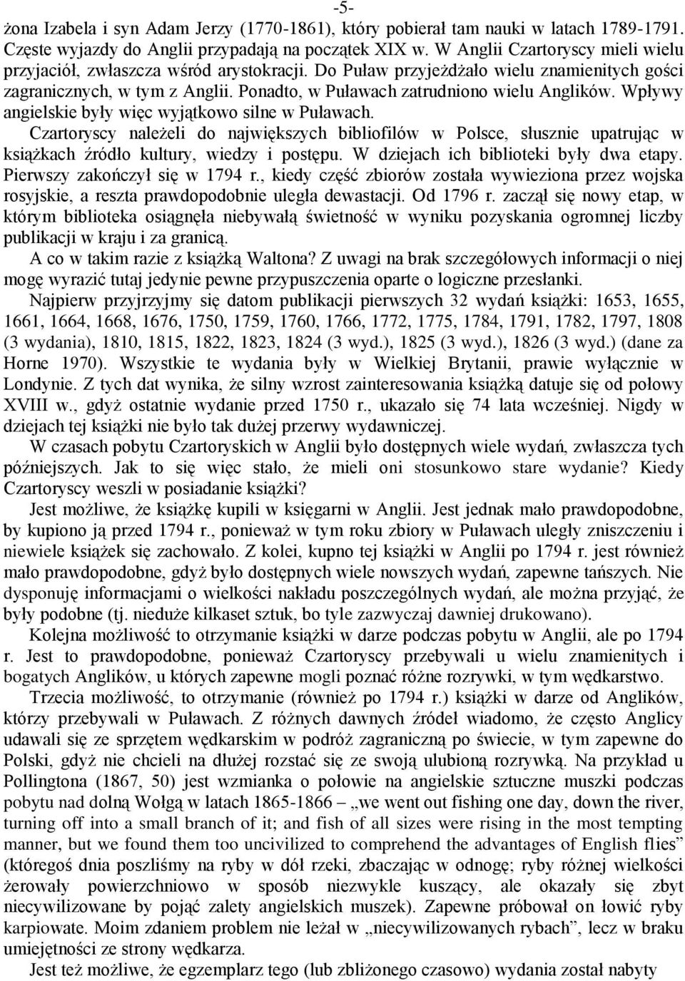 Wpływy angielskie były więc wyjątkowo silne w Puławach. Czartoryscy należeli do największych bibliofilów w Polsce, słusznie upatrując w książkach źródło kultury, wiedzy i postępu.