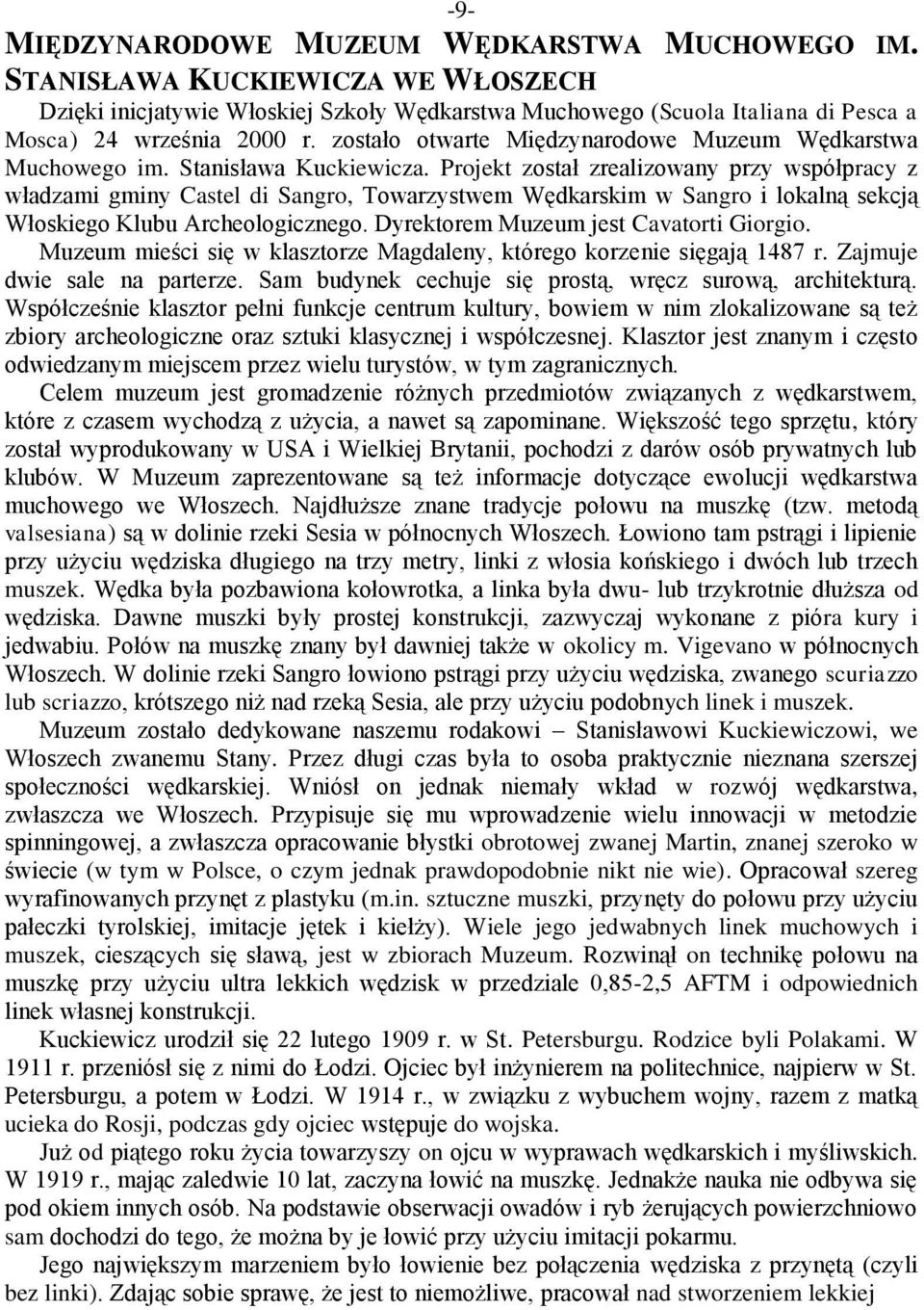 Projekt został zrealizowany przy współpracy z władzami gminy Castel di Sangro, Towarzystwem Wędkarskim w Sangro i lokalną sekcją Włoskiego Klubu Archeologicznego.