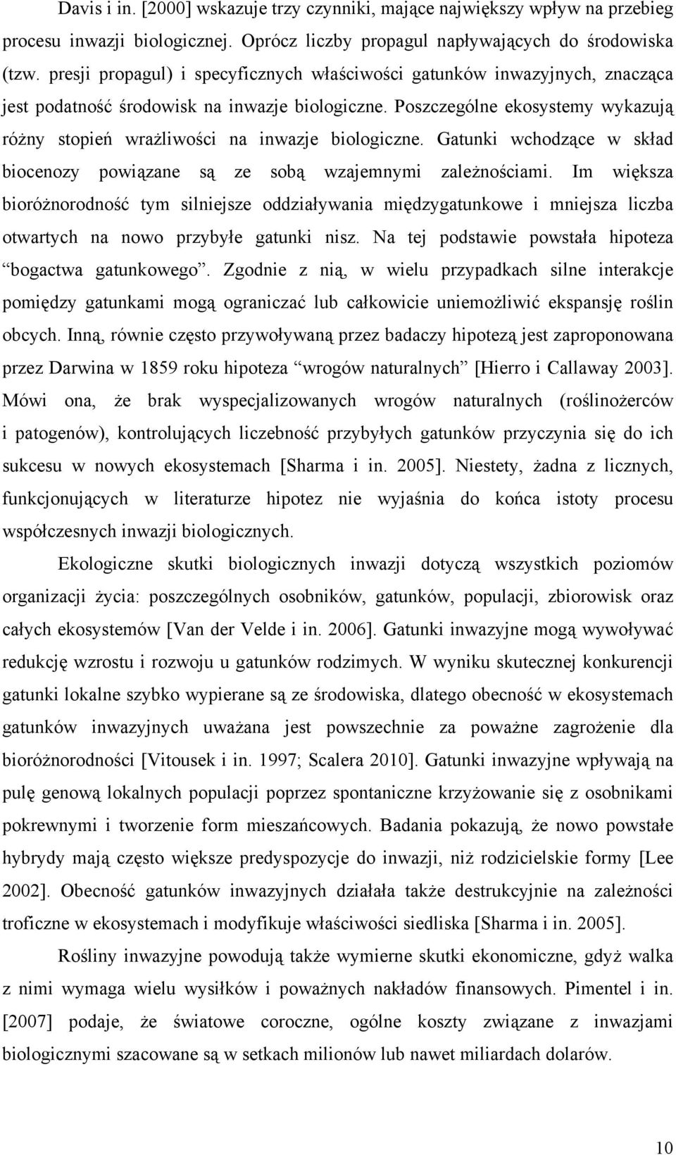 Poszczególne ekosystemy wykazują różny stopień wrażliwości na inwazje biologiczne. Gatunki wchodzące w skład biocenozy powiązane są ze sobą wzajemnymi zależnościami.