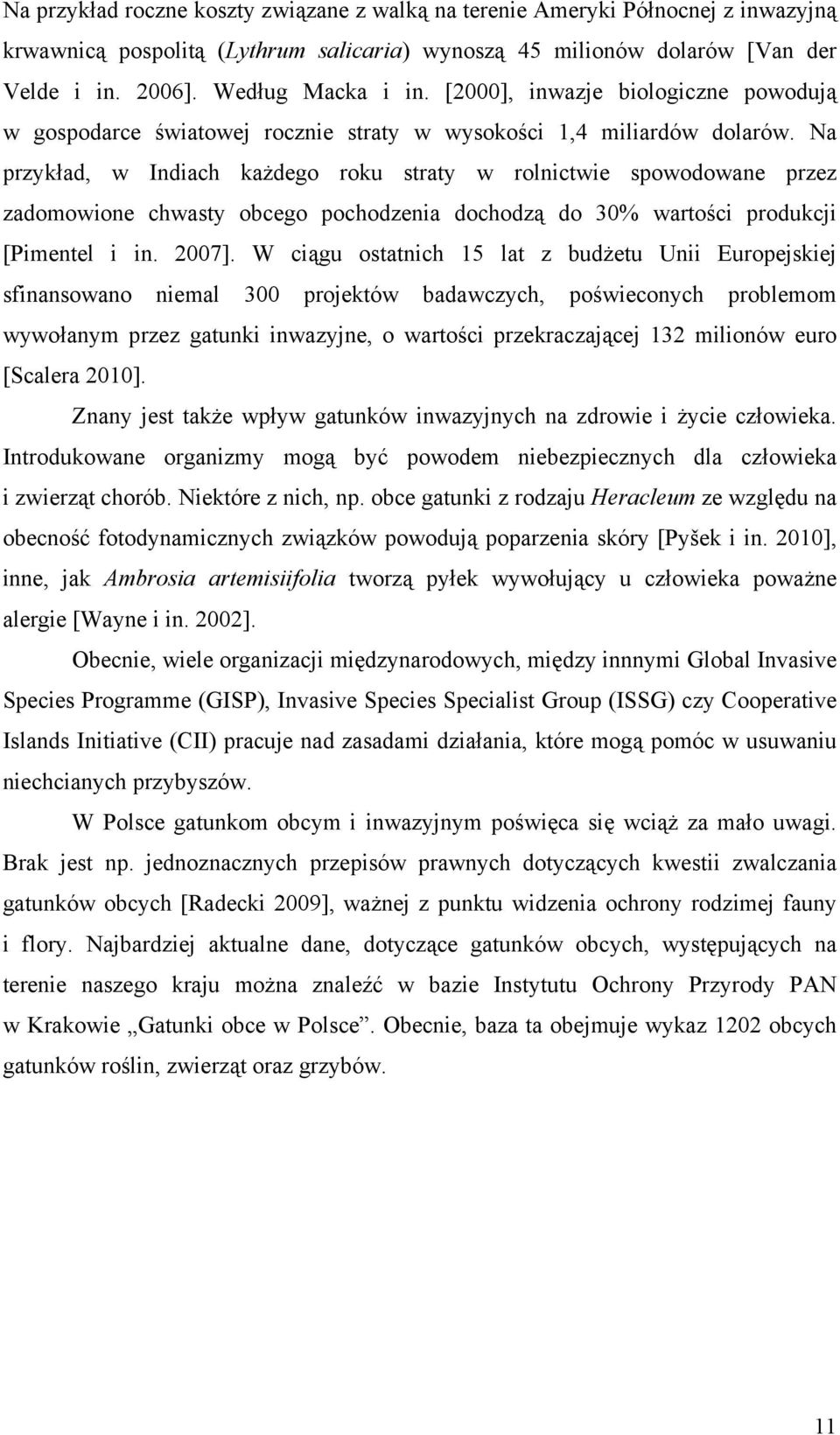 Na przykład, w Indiach każdego roku straty w rolnictwie spowodowane przez zadomowione chwasty obcego pochodzenia dochodzą do 30% wartości produkcji [Pimentel i in. 2007].