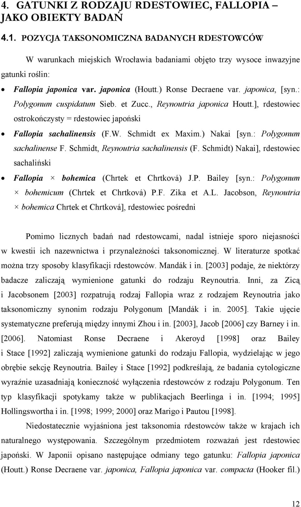 japonica, [syn.: Polygonum cuspidatum Sieb. et Zucc., Reynoutria japonica Houtt.], rdestowiec ostrokończysty = rdestowiec japoński Fallopia sachalinensis (F.W. Schmidt ex Maxim.) Nakai [syn.