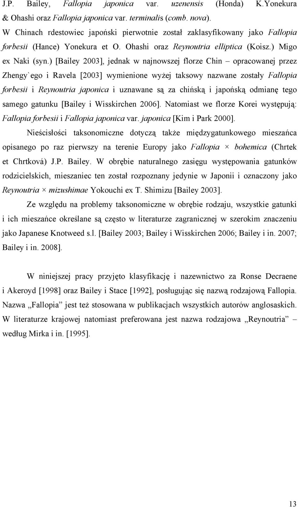 ) [Bailey 2003], jednak w najnowszej florze Chin opracowanej przez Zhengy`ego i Ravela [2003] wymienione wyżej taksowy nazwane zostały Fallopia forbesii i Reynoutria japonica i uznawane są za chińską