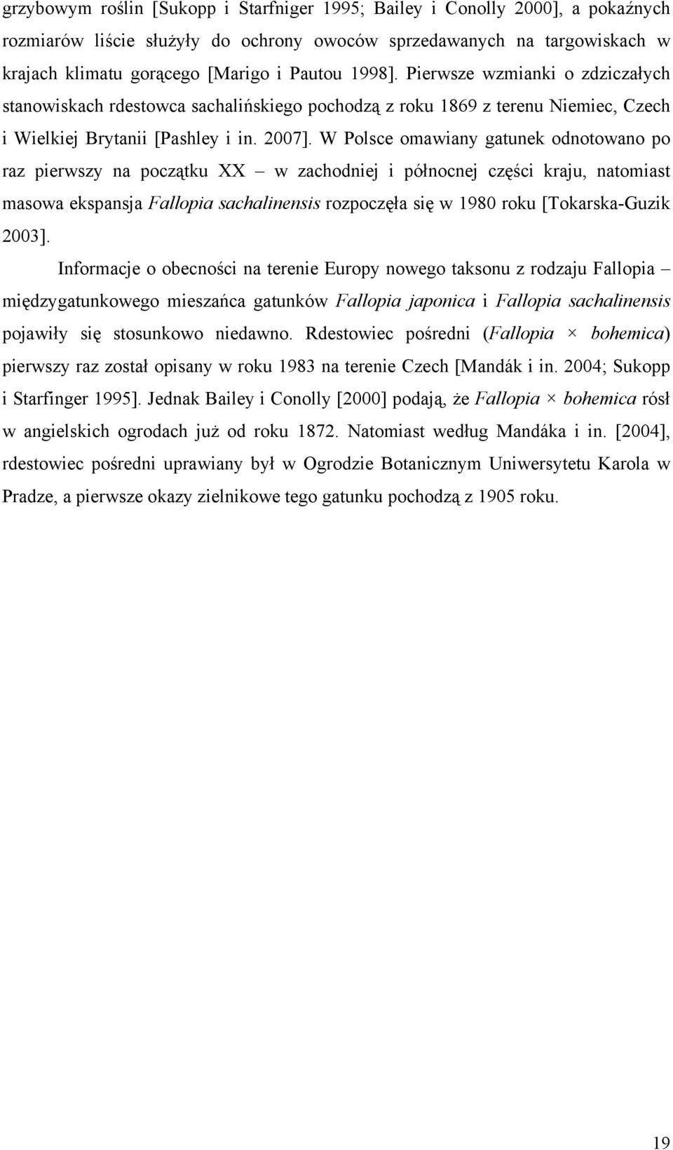 W Polsce omawiany gatunek odnotowano po raz pierwszy na początku XX w zachodniej i północnej części kraju, natomiast masowa ekspansja Fallopia sachalinensis rozpoczęła się w 1980 roku [Tokarska-Guzik