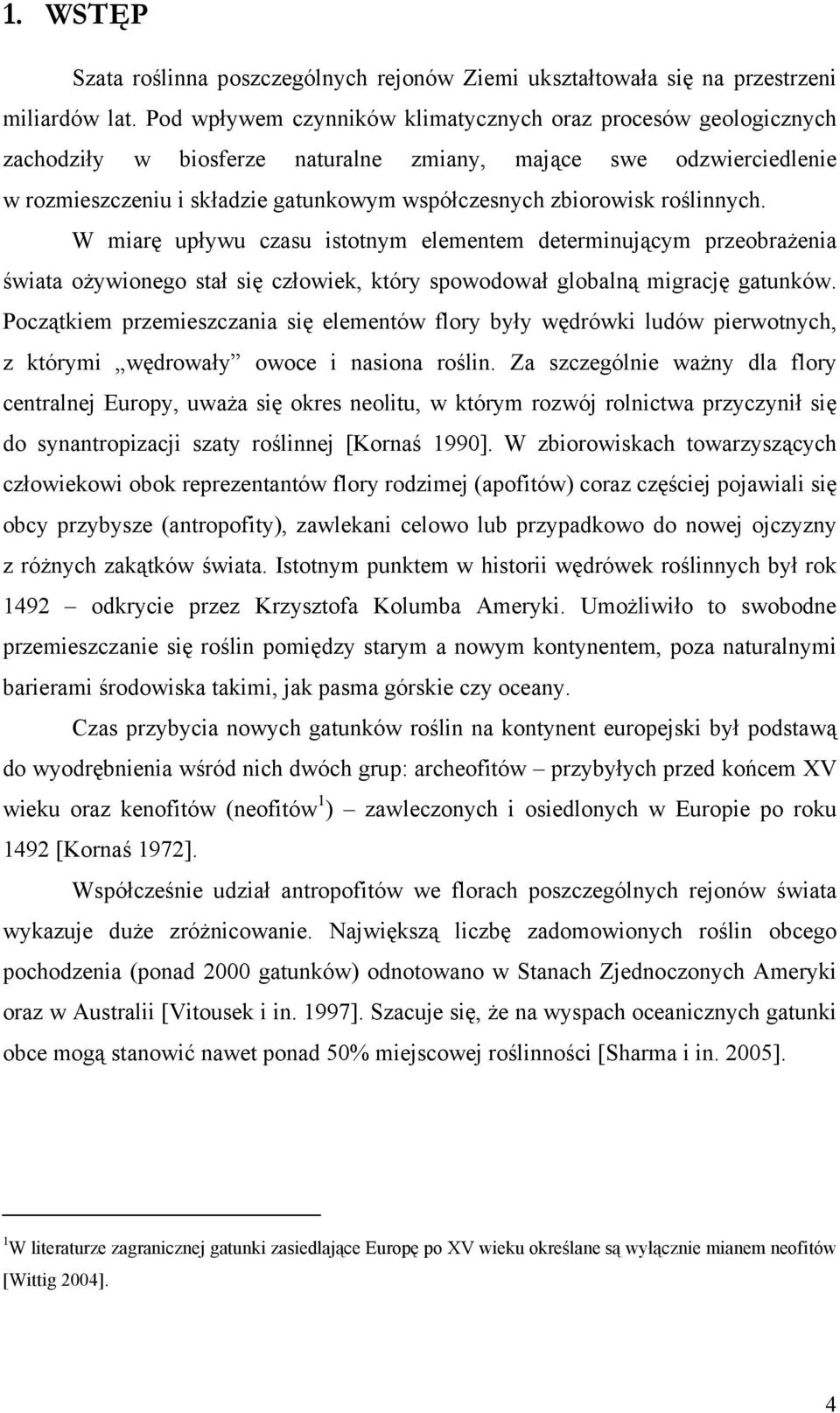 roślinnych. W miarę upływu czasu istotnym elementem determinującym przeobrażenia świata ożywionego stał się człowiek, który spowodował globalną migrację gatunków.