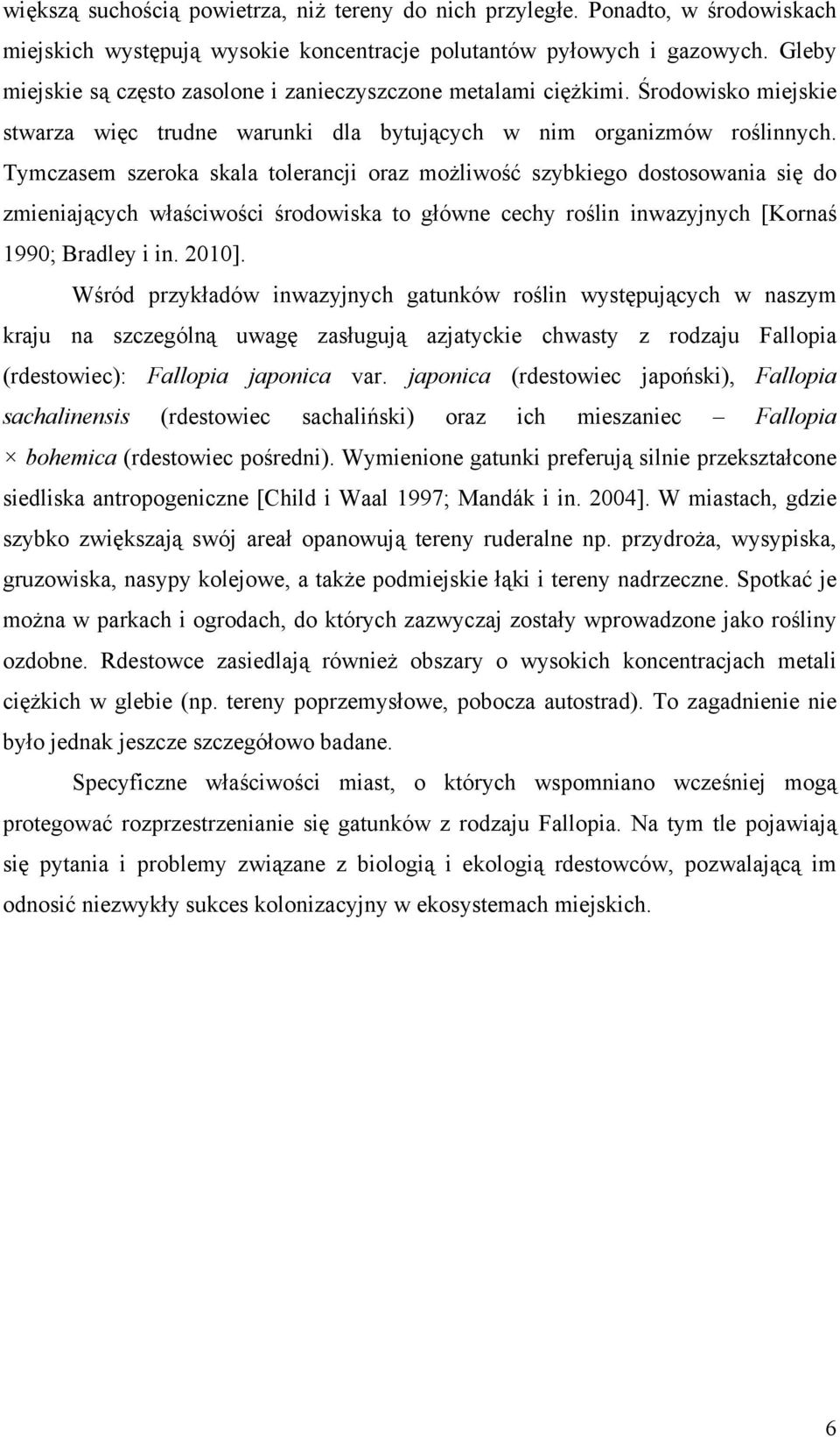 Tymczasem szeroka skala tolerancji oraz możliwość szybkiego dostosowania się do zmieniających właściwości środowiska to główne cechy roślin inwazyjnych [Kornaś 1990; Bradley i in. 2010].
