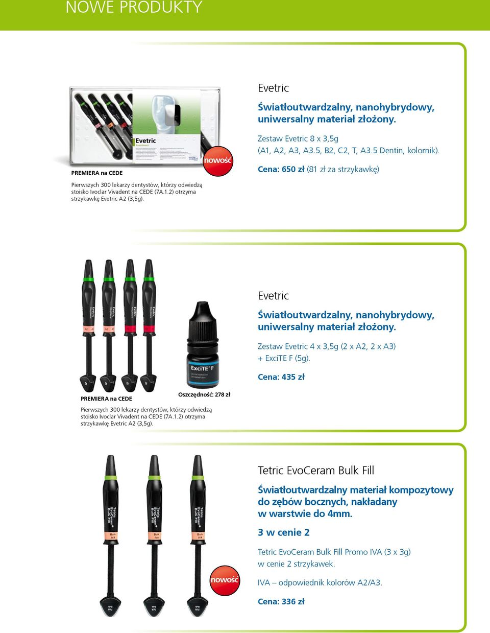 Cena: 650 zł (81 zł za strzykawkę) Evetric Światłoutwardzalny, nanohybrydowy, uniwersalny materiał złożony. Zestaw Evetric 4 x 3,5g (2 x A2, 2 x A3) + ExciTE F (5g).