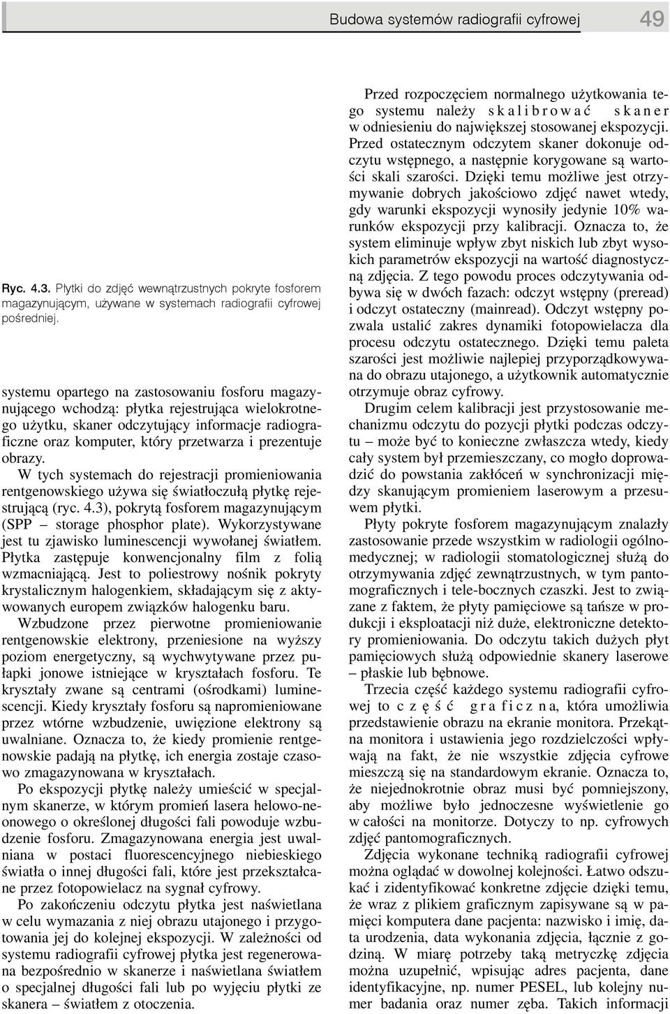 obrazy. W tych systemach do rejestracji promieniowania rentgenowskiego używa się światłoczułą płytkę rejestrującą (ryc. 4.3), pokrytą fosforem magazynującym (SPP storage phosphor plate).