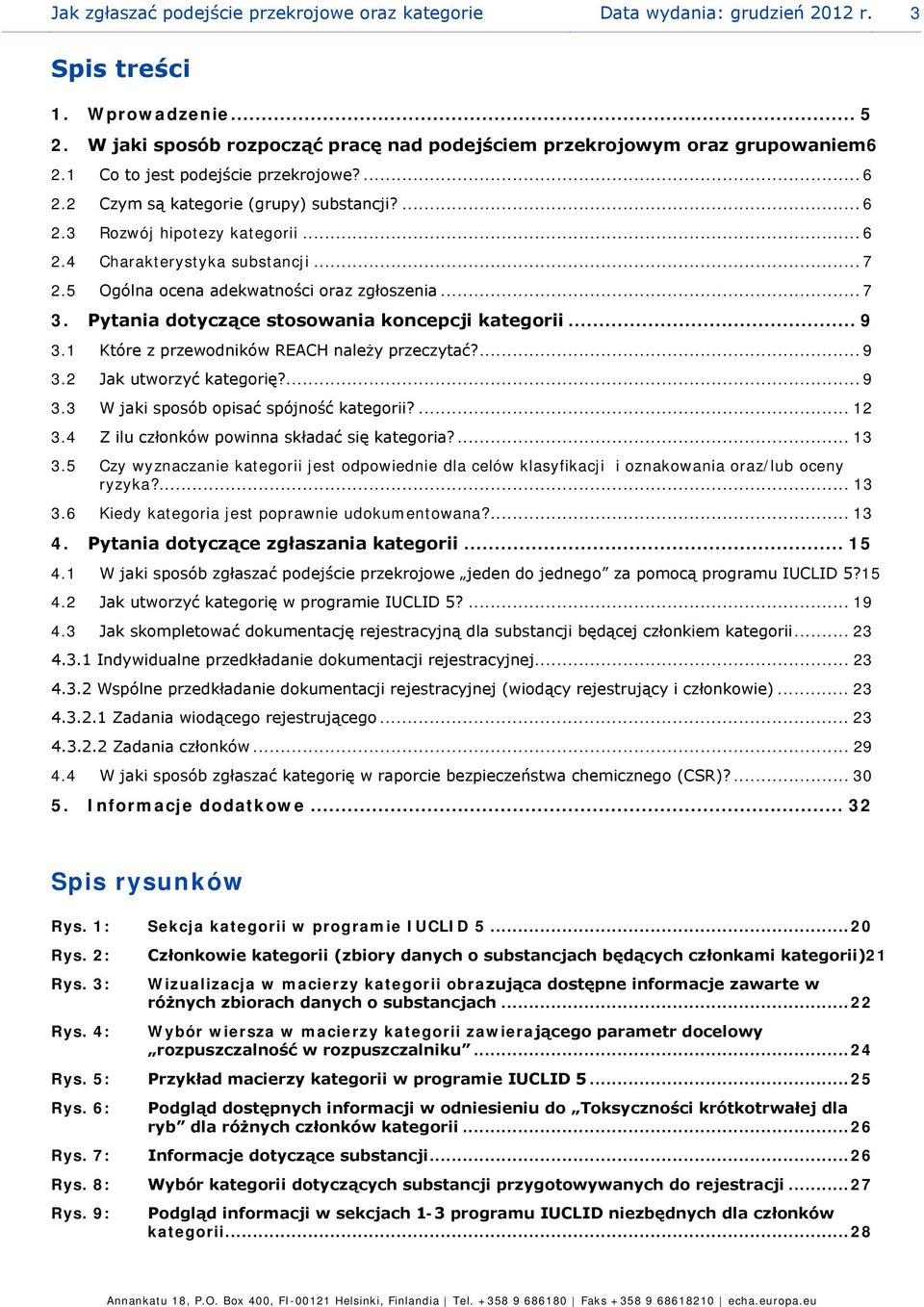 5 Ogólna ocena adekwatności oraz zgłoszenia... 7 3. Pytania dotyczące stosowania koncepcji kategorii... 9 3.1 Które z przewodników REACH należy przeczytać?... 9 3.2 Jak utworzyć kategorię?... 9 3.3 W jaki sposób opisać spójność kategorii?