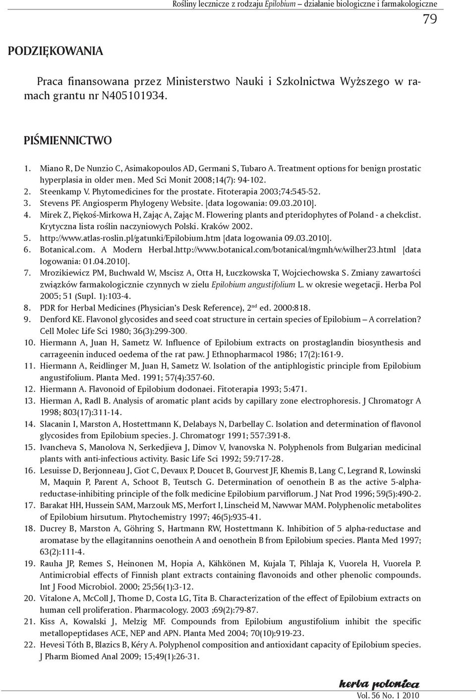 Phytomedicines for the prostate. Fitoterapia 2003;74:545-52. 3. Stevens PF. Angiosperm Phylogeny Website. [data logowania: 09.03.2010]. 4. Mirek Z, Piękoś-Mirkowa H, Zając A, Zając M.