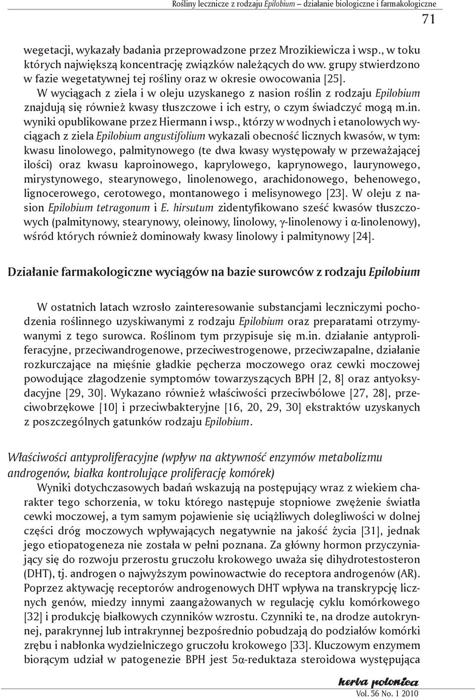 W wyciągach z ziela i w oleju uzyskanego z nasion roślin z rodzaju Epilobium znajdują się również kwasy tłuszczowe i ich estry, o czym świadczyć mogą m.in. wyniki opublikowane przez Hiermann i wsp.