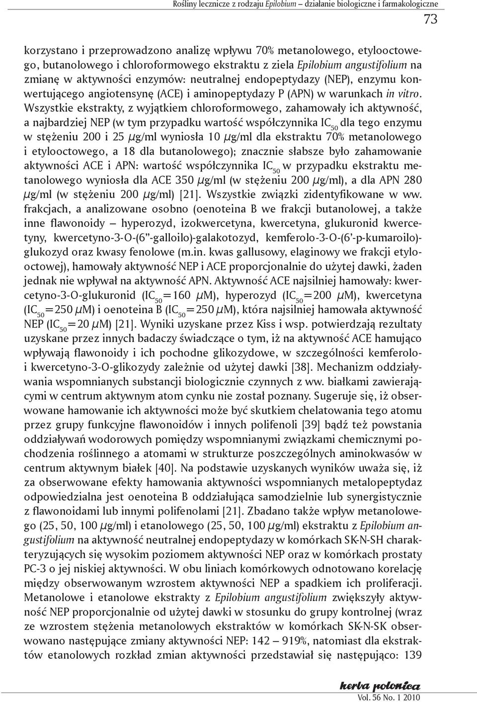 Wszystkie ekstrakty, z wyjątkiem chloroformowego, zahamowały ich aktywność, a najbardziej NEP (w tym przypadku wartość współczynnika IC 50 dla tego enzymu w stężeniu 200 i 25 µg/ml wyniosła 10 μg/ml