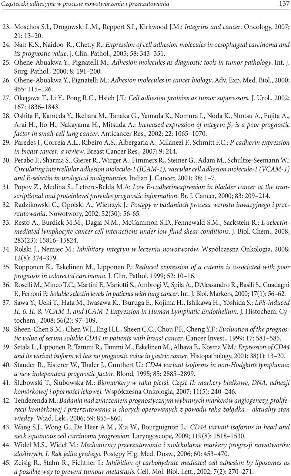 : Adhesion molecules as diagnostic tools in tumor pathology. Int. J. Surg. Pathol., 2000; 8: 191 200. 26. Ohene-Abuakwa Y., Pignatelli M.: Adhesion molecules in cancer biology. Adv. Exp. Med. Biol.