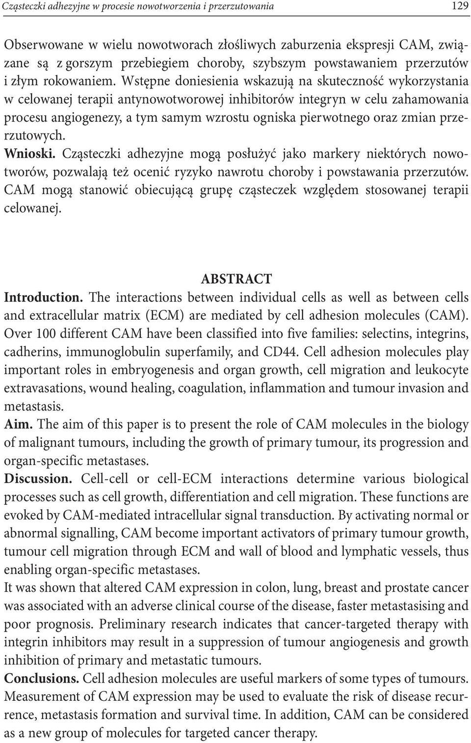 Wstępne doniesienia wskazują na skuteczność wykorzystania w celowanej terapii antynowotworowej inhibitorów integryn w celu zahamowania procesu angiogenezy, a tym samym wzrostu ogniska pierwotnego