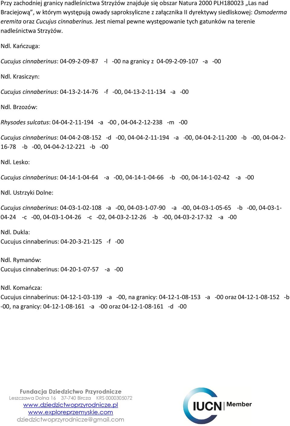 Kańczuga: Cucujus cinnaberinus: 04-09-2-09-87 -l -00 na granicy z 04-09-2-09-107 -a -00 Ndl. Krasiczyn: Cucujus cinnaberinus: 04-13-2-14-76 -f -00, 04-13-2-11-134 -a -00 Ndl.