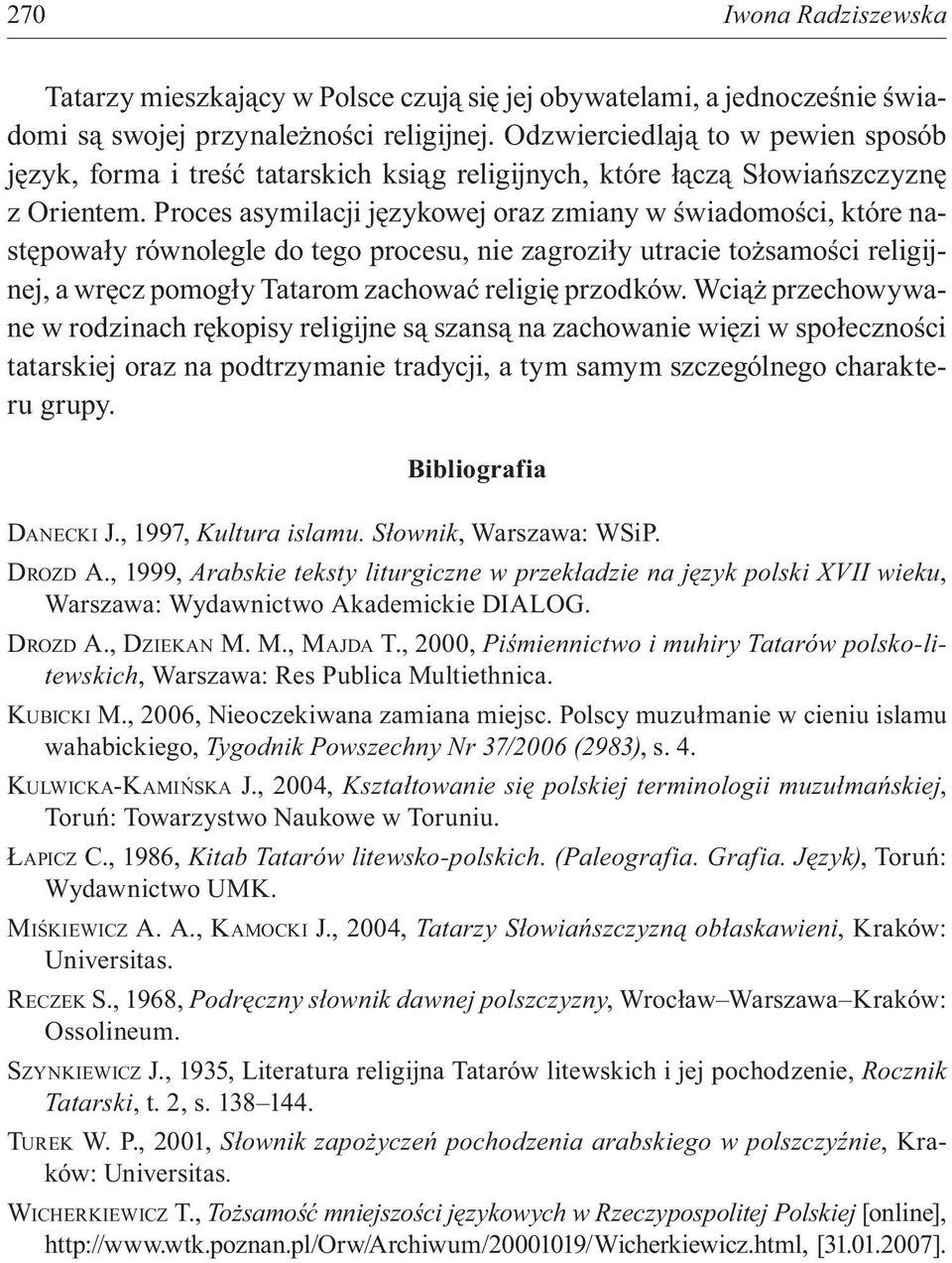 Proces asymilacji językowej oraz zmiany w świadomości, które następowały równolegle do tego procesu, nie zagroziły utracie tożsamości religijnej, a wręcz pomogły Tatarom zachować religię przodków.