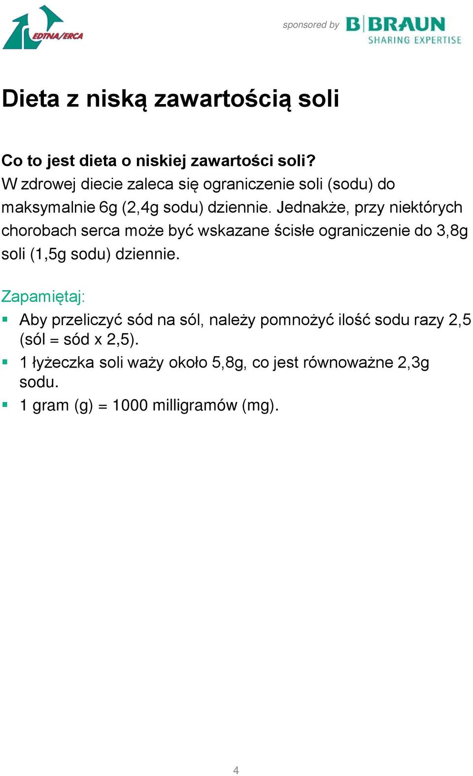 Jednakże, przy niektórych chorobach serca może być wskazane ścisłe ograniczenie do 3,8g soli (1,5g sodu)