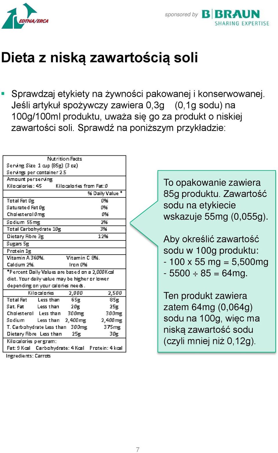 Sprawdź na poniższym przykładzie: To opakowanie zawiera 85g produktu. Zawartość sodu na etykiecie wskazuje 55mg (0,055g).