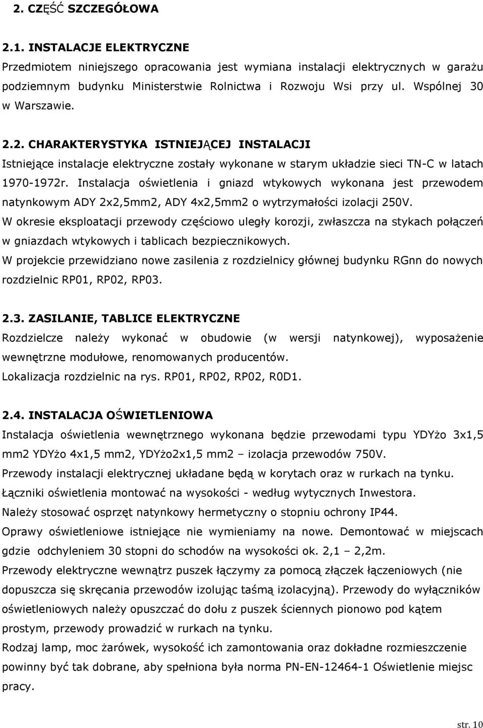 Instalacja oświetlenia i gniazd wtykowych wykonana jest przewodem natynkowym ADY 2x2,5mm2, ADY 4x2,5mm2 o wytrzymałości izolacji 250V.