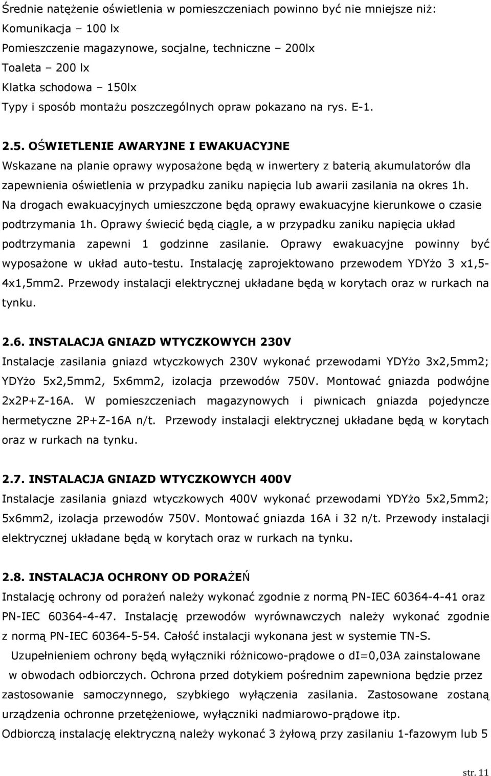 OŚWIETLENIE AWARYJNE I EWAKUACYJNE Wskazane na planie oprawy wyposażone będą w inwertery z baterią akumulatorów dla zapewnienia oświetlenia w przypadku zaniku napięcia lub awarii zasilania na okres