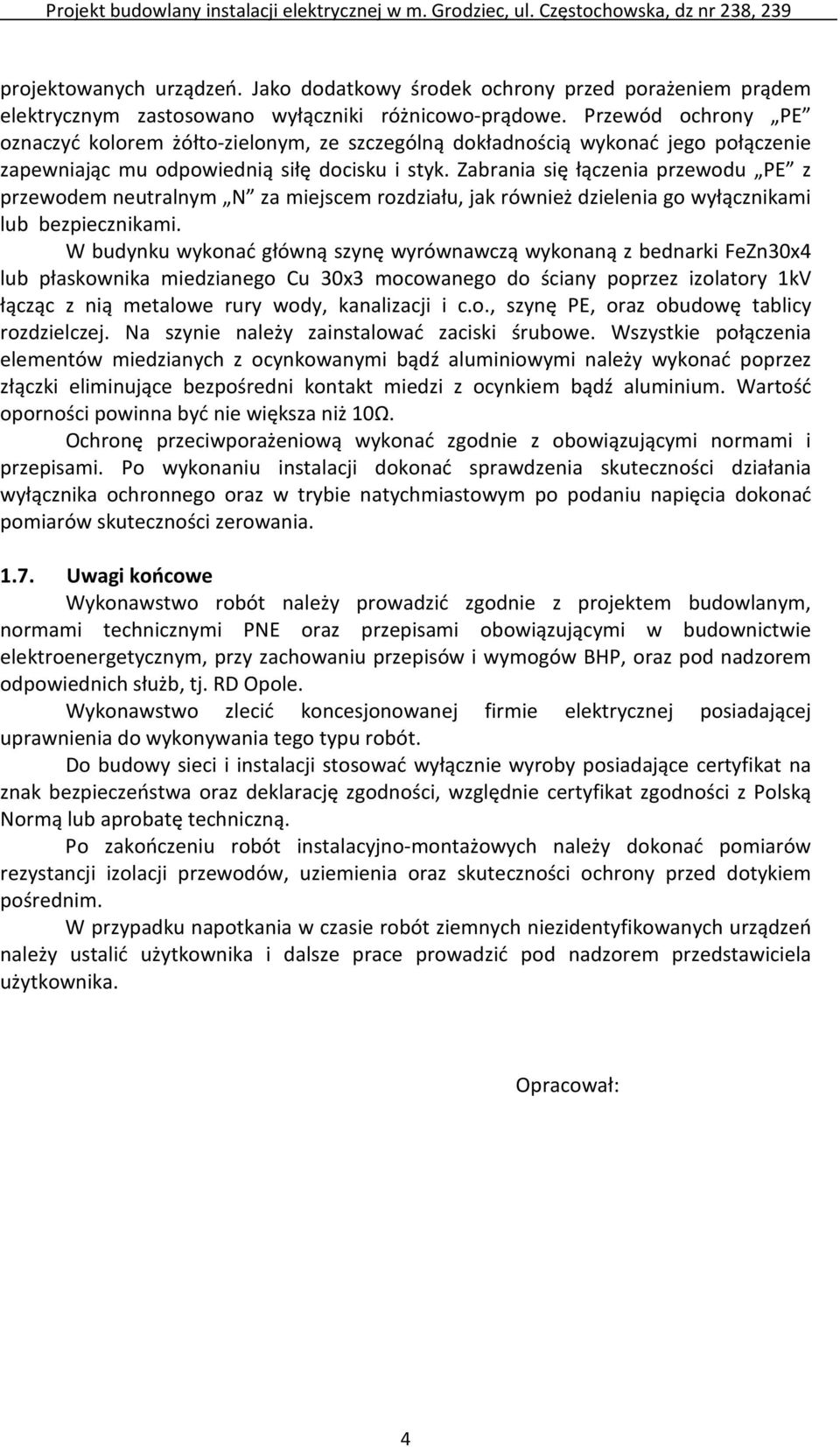 Zabrania się łączenia przewodu PE z przewodem neutralnym N za miejscem rozdziału, jak również dzielenia go wyłącznikami lub bezpiecznikami.