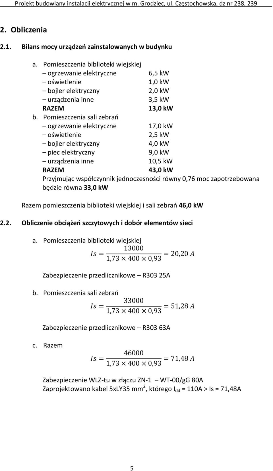 Pomieszczenia sali zebrań ogrzewanie elektryczne 17,0 kw oświetlenie 2,5 kw bojler elektryczny 4,0 kw piec elektryczny 9,0 kw urządzenia inne 10,5 kw RAZEM 43,0 kw Przyjmując współczynnik