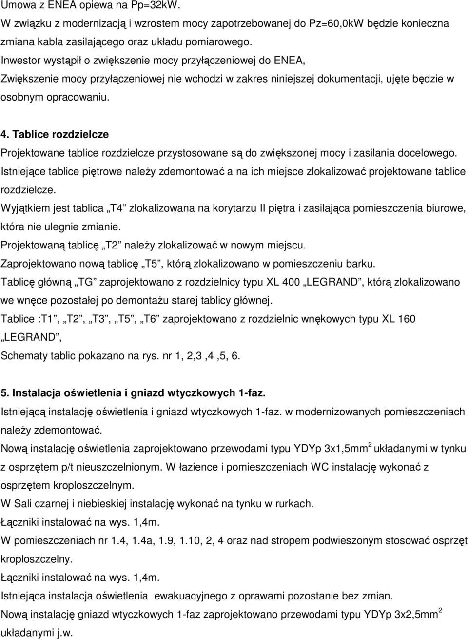 Tablice rozdzielcze Projektowane tablice rozdzielcze przystosowane są do zwiększonej mocy i zasilania docelowego.