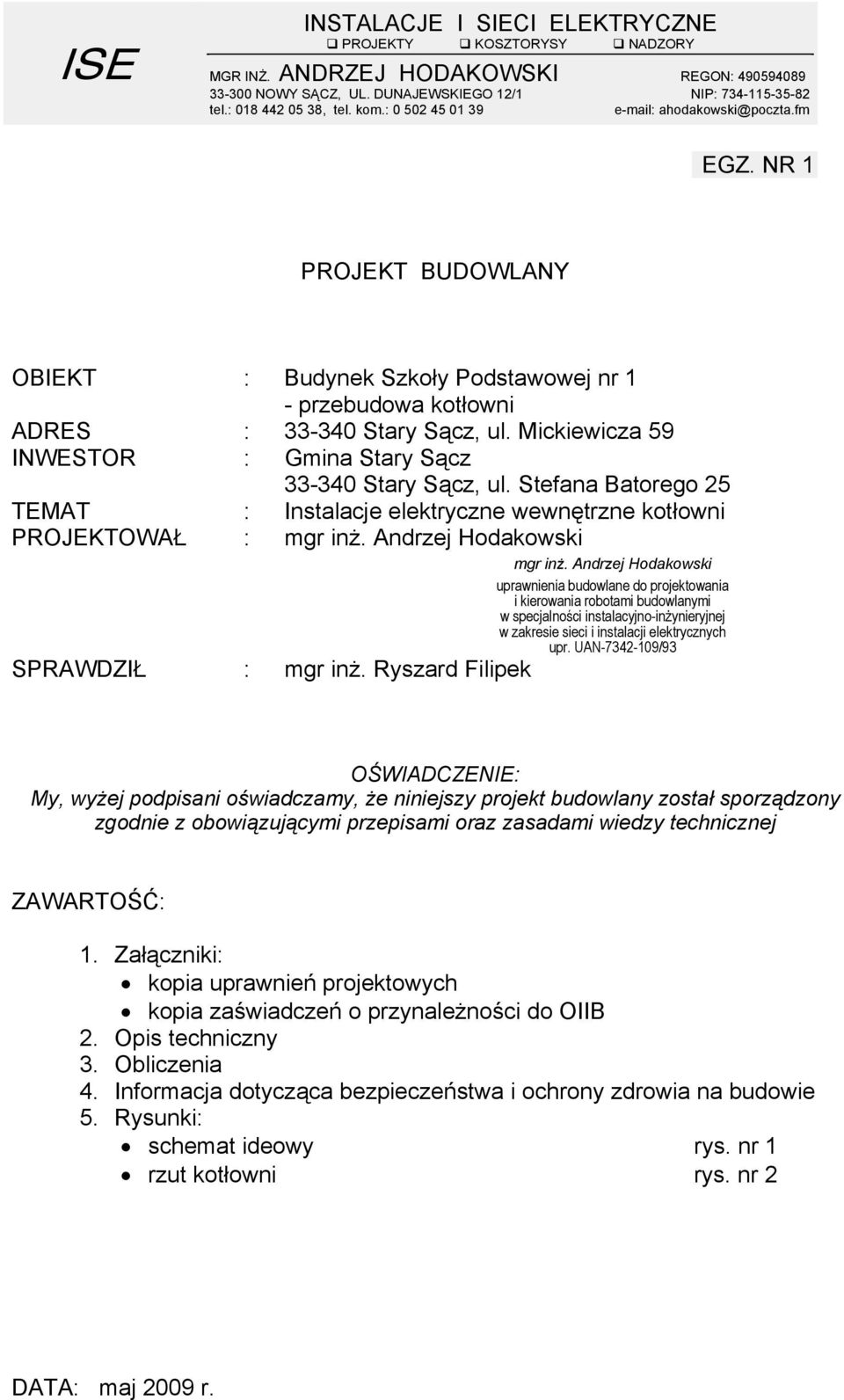 Mickiewicza 59 INWESTOR : Gmina Stary Sącz 33-340 Stary Sącz, ul. Stefana Batorego 25 TEMAT : Instalacje elektryczne wewnętrzne kotłowni PROJEKTOWAŁ : mgr inż. Andrzej Hodakowski mgr inż.