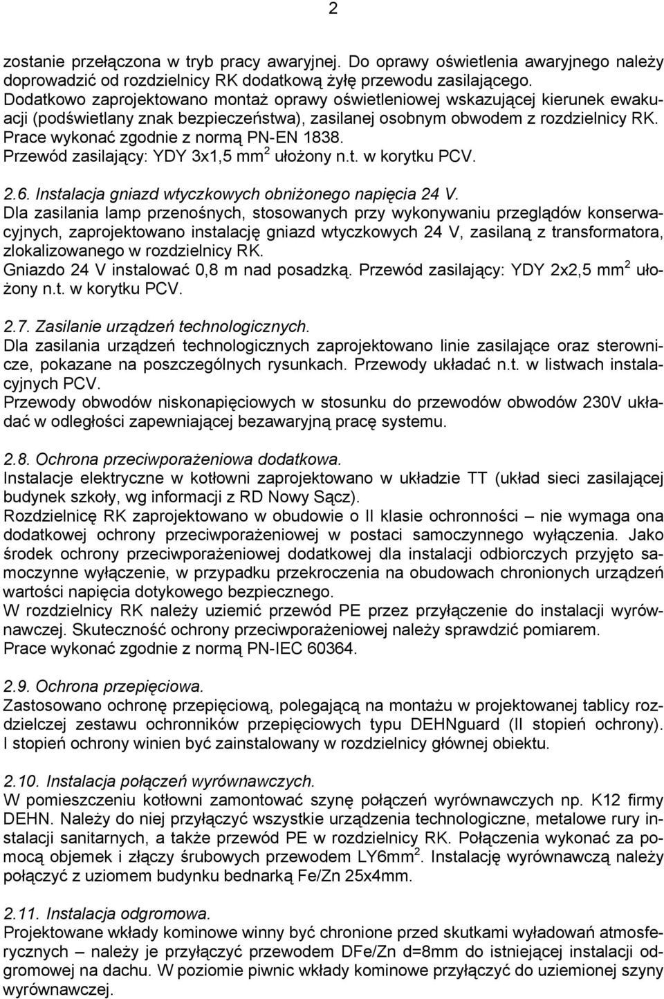 Prace wykonać zgodnie z normą PN-EN 1838. Przewód zasilający: ułożony n.t. w korytku PCV. 2.6. Instalacja gniazd wtyczkowych obniżonego napięcia 24 V.