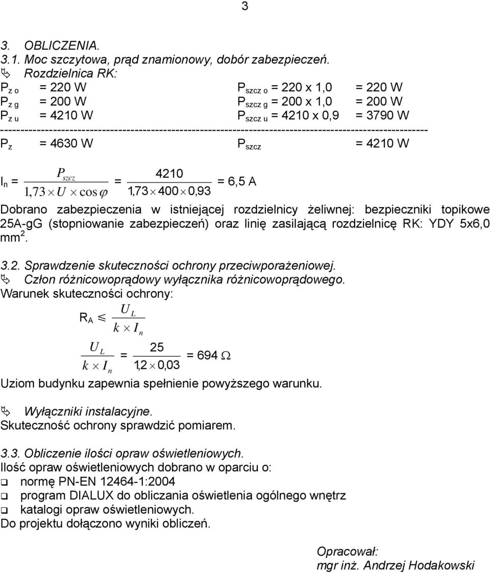 --------------------------------------------------------------------------------------------------------- P z = 4630 W P szcz = 4 W Pszcz I n = 173, U cosϕ = 4 = 6,5 A 173, 400 0, 93 Dobrano