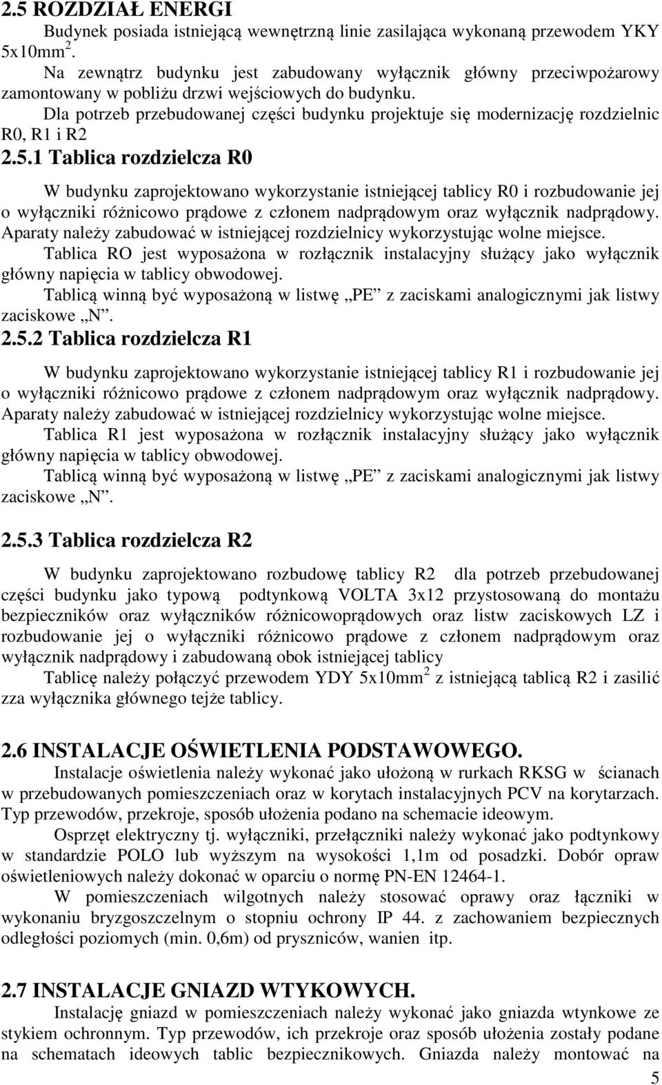 Dla potrzeb przebudowanej części budynku projektuje się modernizację rozdzielnic R0, R1 i R2 2.5.