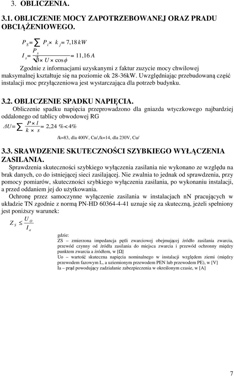 Uwzględniając przebudowaną część instalacji moc przyłączeniowa jest wystarczająca dla potrzeb budynku. 3.2. OBLICZENIE SPADKU NAPIĘCIA.