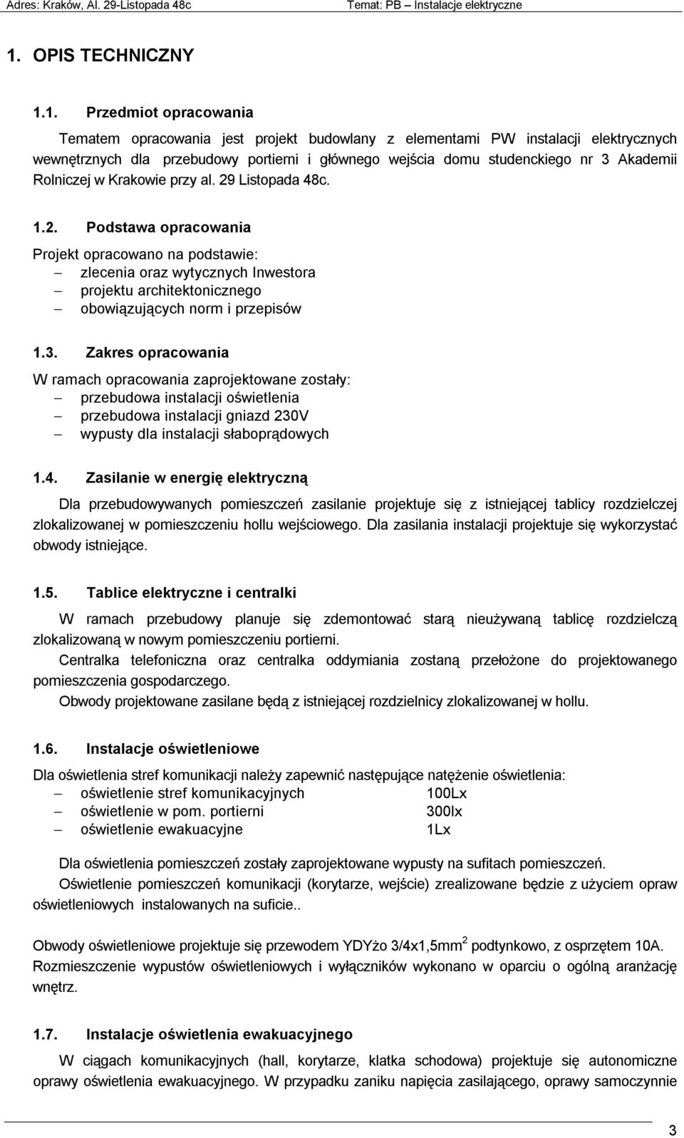 Listopada 48c. 1.2. Podstawa opracowania Projekt opracowano na podstawie: zlecenia oraz wytycznych Inwestora projektu architektonicznego obowiązujących norm i przepisów 1.3.