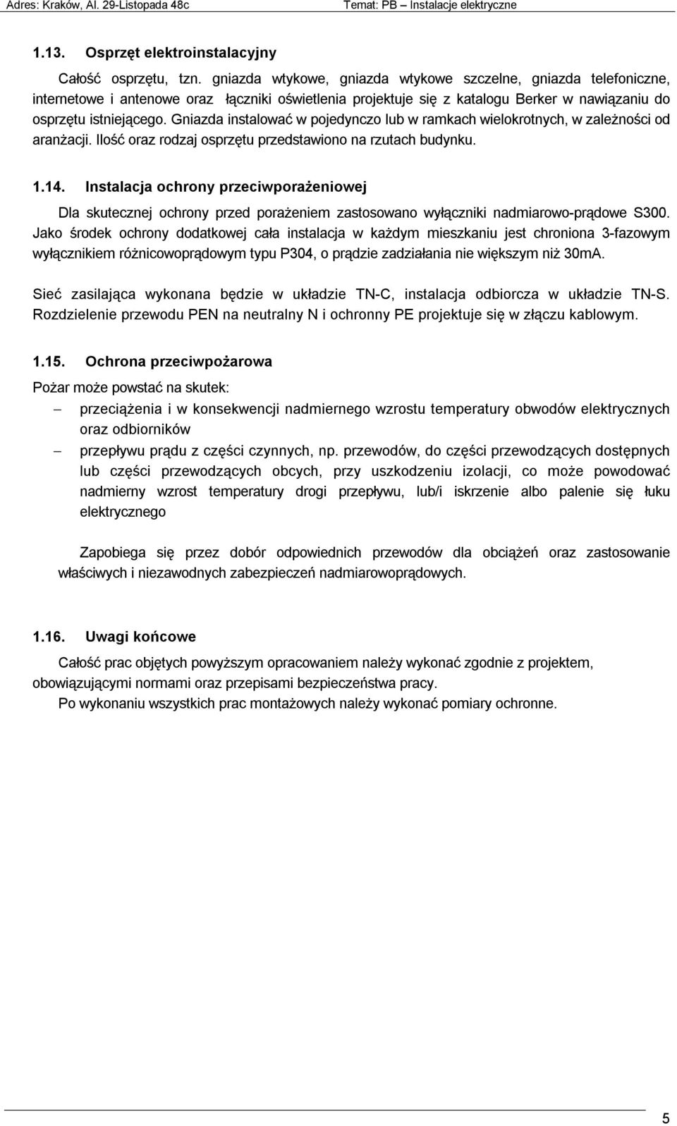 Gniazda instalować w pojedynczo lub w ramkach wielokrotnych, w zależności od aranżacji. Ilość oraz rodzaj osprzętu przedstawiono na rzutach budynku. 1.14.