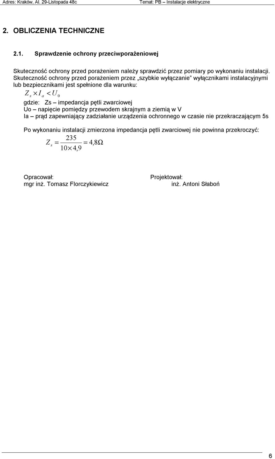 impedancja pętli zwarciowej Uo napięcie pomiędzy przewodem skrajnym a ziemią w V Ia prąd zapewniający zadziałanie urządzenia ochronnego w czasie nie przekraczającym 5s