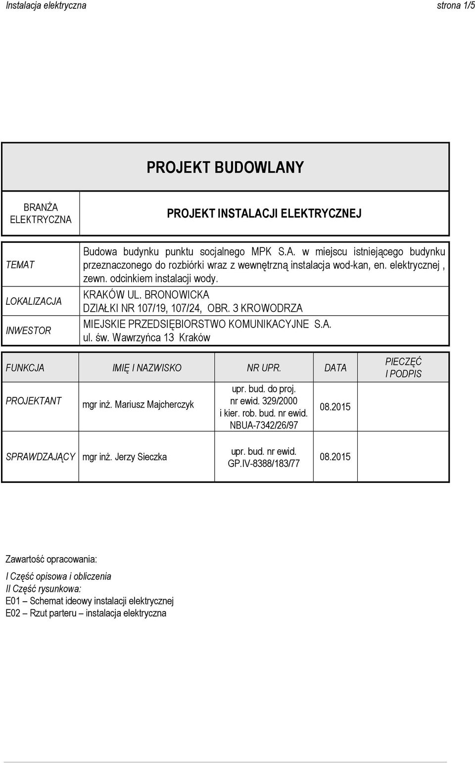 Wawrzyńca 13 Kraków FUNKCJA IMIĘ I NAZWISKO NR UPR. DATA PROJEKTANT mgr inż. Mariusz Majcherczyk upr. bud. do proj. nr ewid. 329/2000 i kier. rob. bud. nr ewid. NBUA-7342/26/97 08.