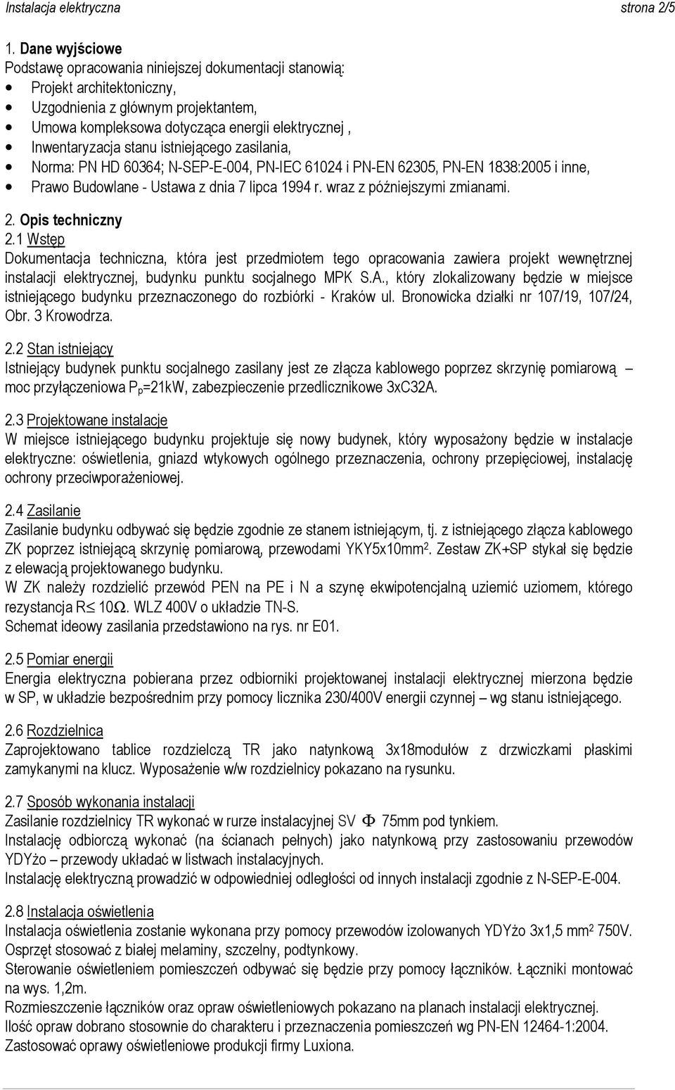 stanu istniejącego zasilania, Norma: PN HD 60364; N-SEP-E-004, PN-IEC 61024 i PN-EN 62305, PN-EN 1838:2005 i inne, Prawo Budowlane - Ustawa z dnia 7 lipca 1994 r. wraz z późniejszymi zmianami. 2.