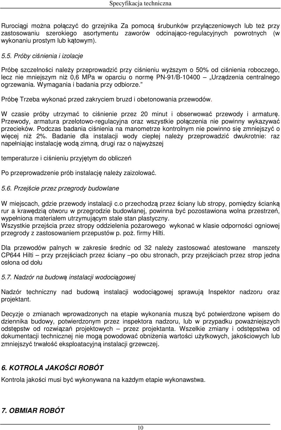 5. Próby ciśnienia i izolacje Próbę szczelności należy przeprowadzić przy ciśnieniu wyższym o 50% od ciśnienia roboczego, lecz nie mniejszym niż 0,6 MPa w oparciu o normę PN-91/B-10400 Urządzenia