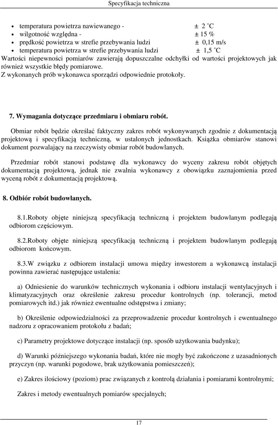 Wymagania dotyczące przedmiaru i obmiaru robót. Obmiar robót będzie określać faktyczny zakres robót wykonywanych zgodnie z dokumentacją projektową i specyfikacją techniczną, w ustalonych jednostkach.