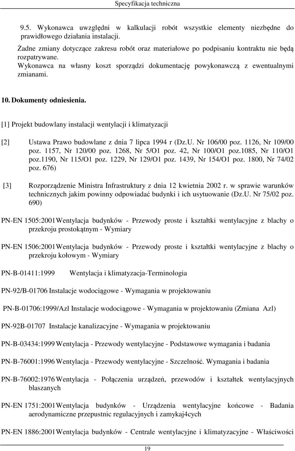 Dokumenty odniesienia. [1] Projekt budowlany instalacji wentylacji i klimatyzacji [2] Ustawa Prawo budowlane z dnia 7 lipca 1994 r (Dz.U. Nr 106/00 poz. 1126, Nr 109/00 poz. 1157, Nr 120/00 poz.